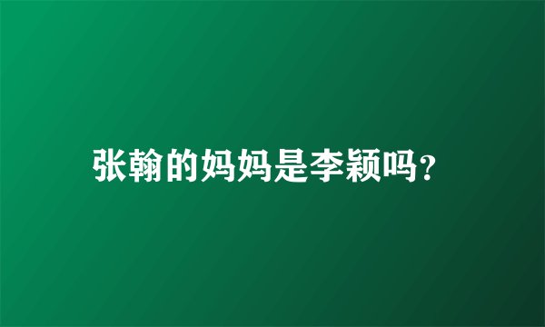 张翰的妈妈是李颖吗？