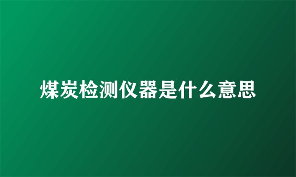 煤炭检测仪器是什么意思