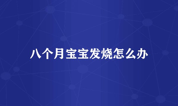 八个月宝宝发烧怎么办