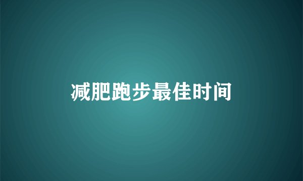 减肥跑步最佳时间