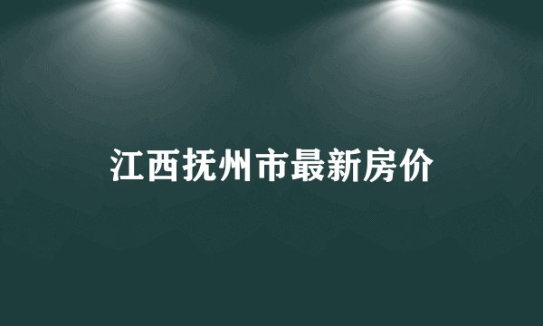 江西抚州市最新房价