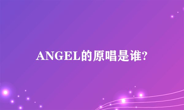 ANGEL的原唱是谁?