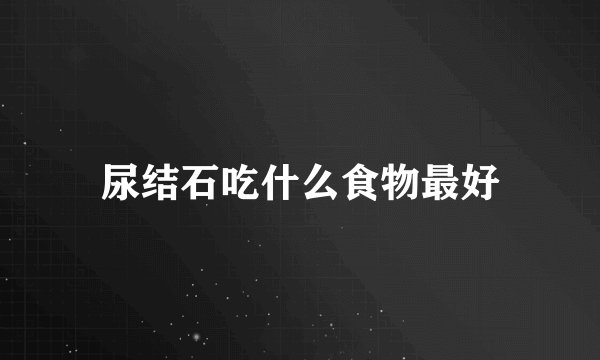 尿结石吃什么食物最好
