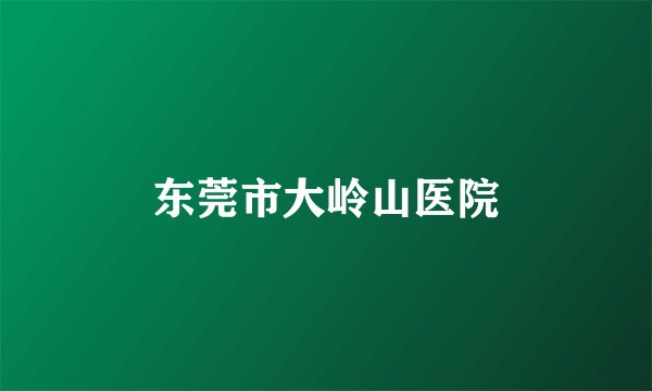 东莞市大岭山医院