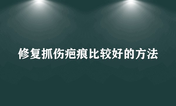 修复抓伤疤痕比较好的方法