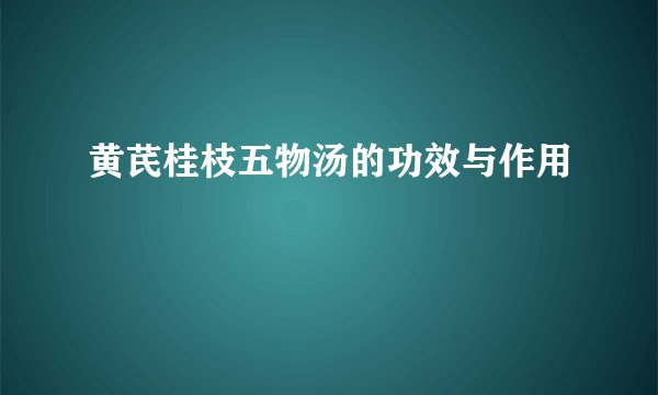 黄芪桂枝五物汤的功效与作用