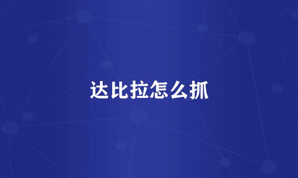 达比拉怎么抓