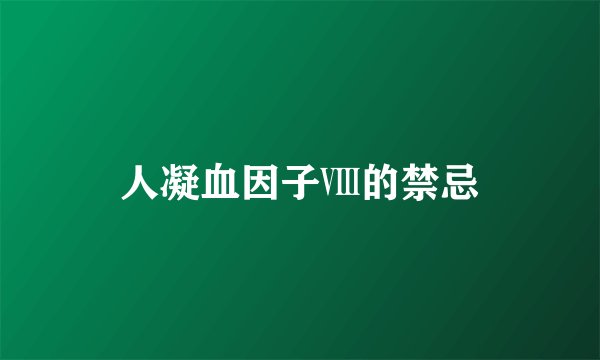 人凝血因子Ⅷ的禁忌