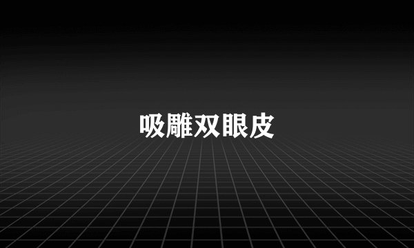 吸雕双眼皮