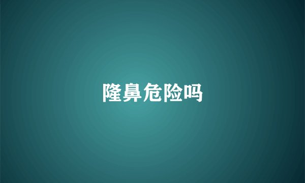 隆鼻危险吗