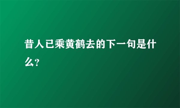 昔人已乘黄鹤去的下一句是什么？
