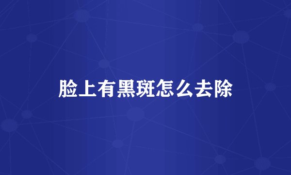 脸上有黑斑怎么去除