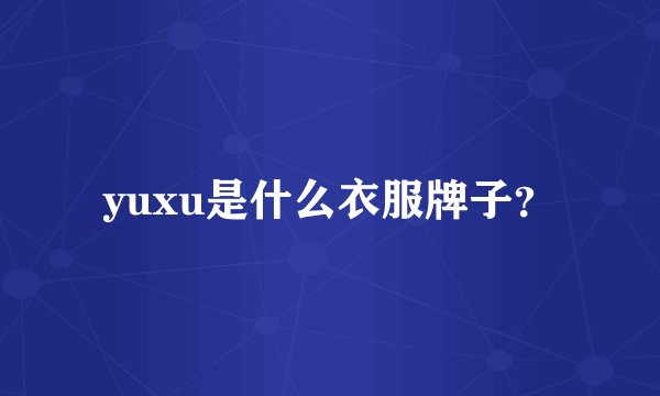 yuxu是什么衣服牌子？