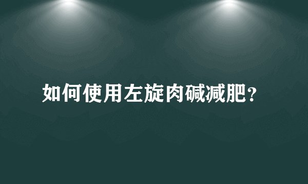 如何使用左旋肉碱减肥?