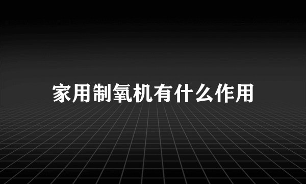 家用制氧机有什么作用