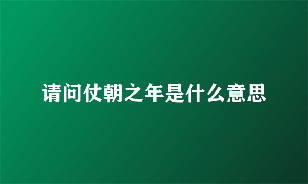 请问仗朝之年是什么意思