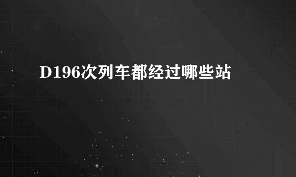 D196次列车都经过哪些站