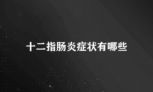 十二指肠炎症状有哪些