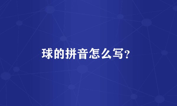 球的拼音怎么写？