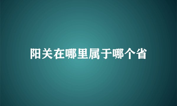 阳关在哪里属于哪个省