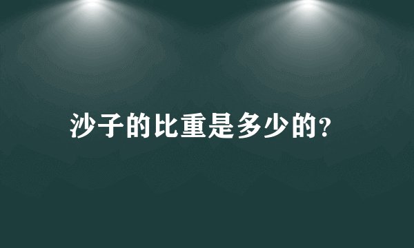 沙子的比重是多少的？