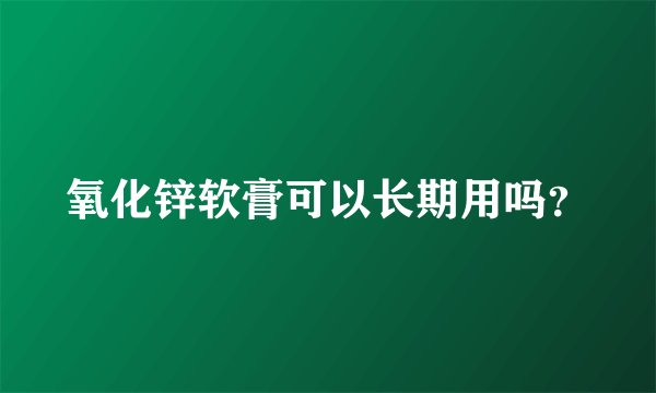 氧化锌软膏可以长期用吗？