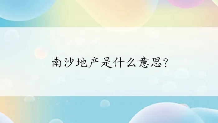 南沙地产是什么意思?
