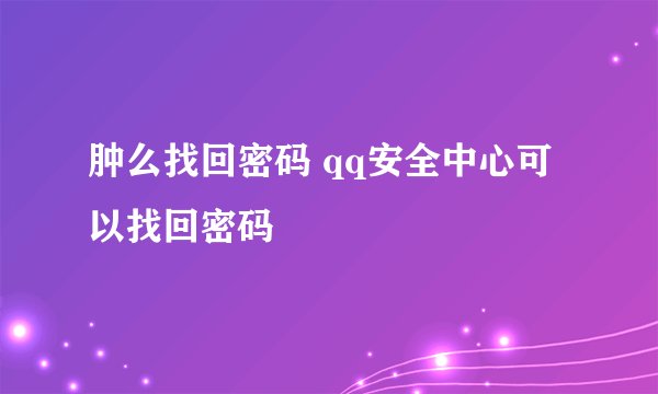 肿么找回密码 qq安全中心可以找回密码