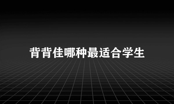 背背佳哪种最适合学生