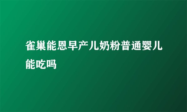雀巢能恩早产儿奶粉普通婴儿能吃吗