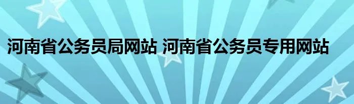 河南省公务员局网站 河南省公务员专用网站