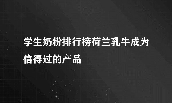 学生奶粉排行榜荷兰乳牛成为信得过的产品