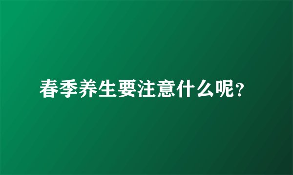 春季养生要注意什么呢？