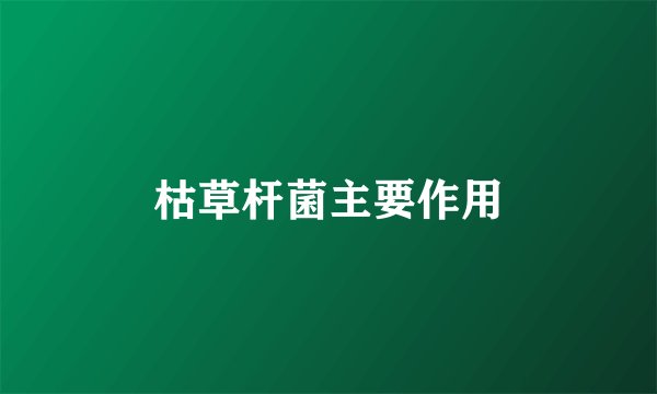 枯草杆菌主要作用
