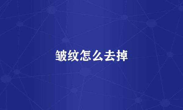 皱纹怎么去掉