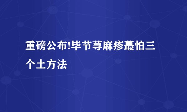 重磅公布!毕节荨麻疹蕞怕三个土方法