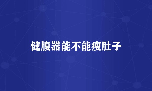 健腹器能不能瘦肚子