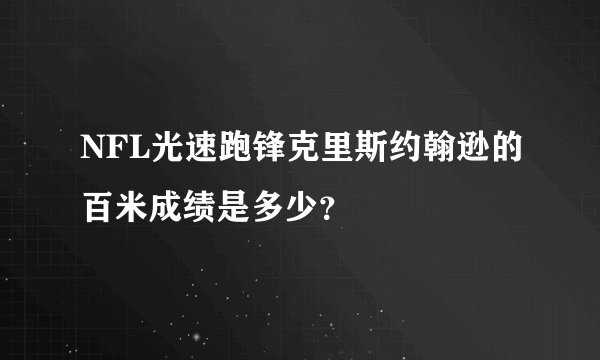 NFL光速跑锋克里斯约翰逊的百米成绩是多少？