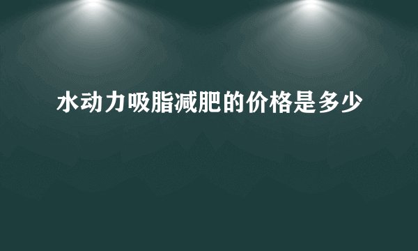 水动力吸脂减肥的价格是多少