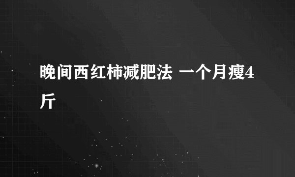 晚间西红柿减肥法 一个月瘦4斤