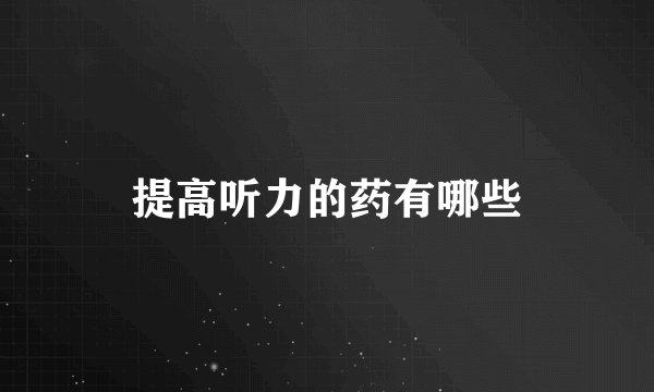 提高听力的药有哪些