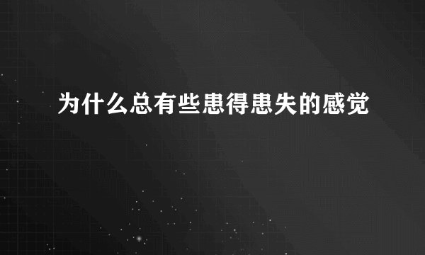 为什么总有些患得患失的感觉
