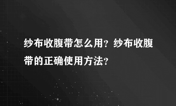 纱布收腹带怎么用？纱布收腹带的正确使用方法？