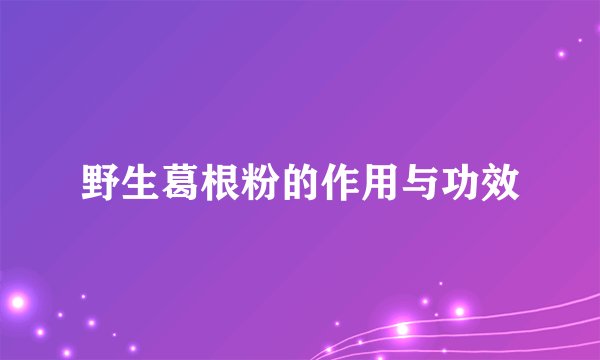 野生葛根粉的作用与功效