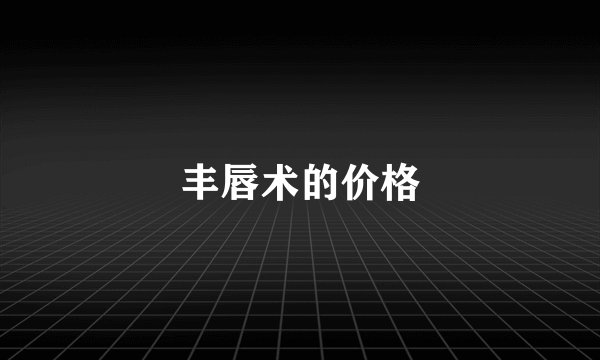 丰唇术的价格