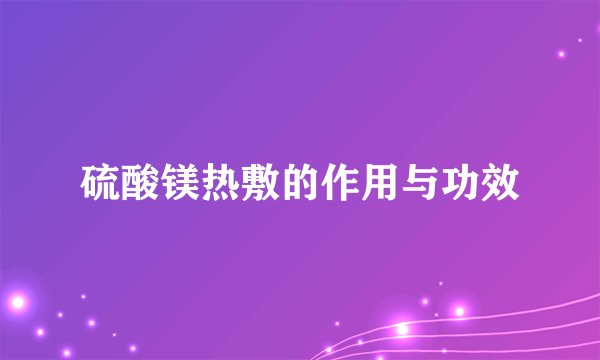 硫酸镁热敷的作用与功效