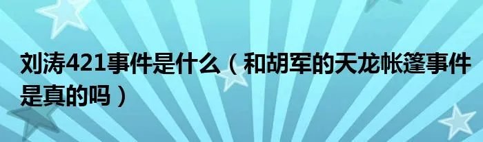 刘涛421事件是什么（和胡军的天龙帐篷事件是真的吗）