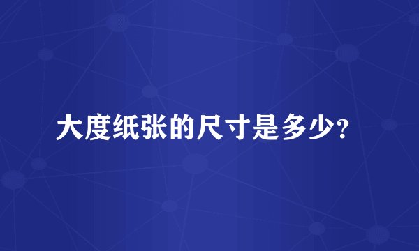 大度纸张的尺寸是多少？