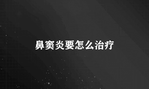 鼻窦炎要怎么治疗