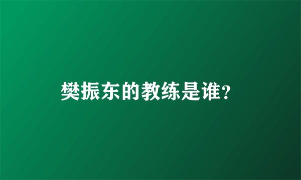 樊振东的教练是谁?